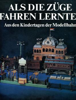 Als die Züge fahren lernten Aus den Kindertagen der Modellbahn