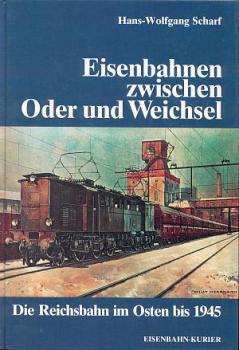 Eisenbahnen zwischen Oder und Weichsel - Die Reichsbahn im Osten bis 1945