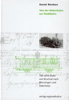 Von der Nebenbahn zur Stadtbahn 100 Jahre Bahn von Bruchsal nach Menzingen und Odenheim