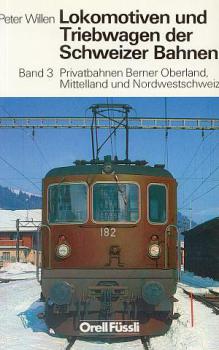 Lokomotiven und Triebwagen der Schweizer Bahnen Band 3 Privatbahnen Berner Oberland, Mittelland und Nordwestschweiz