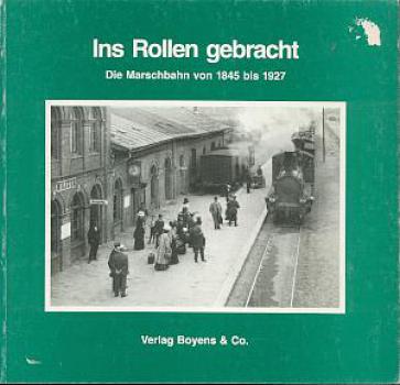 Ins Rollen gebracht Die Marschbahn von 1845 bis 1927