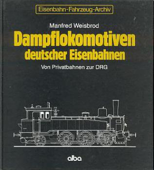Dampflokomotiven deutscher Eisenbahnen von Privatbahn zur DRG