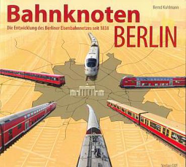 Bahnknoten Berlin Die Entwicklung des Berliner Eisenbahnnetzes seit 1838