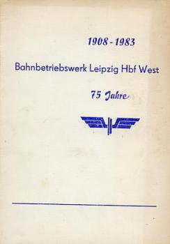 75 Jahre Bahnbetriebswerk Leipzig Hbf West 1908 - 1983