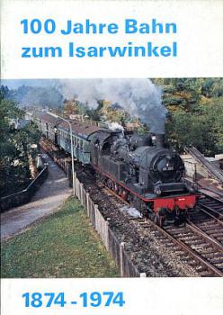 100 Jahre Bahn zum Isarwinkel 1874 - 1974
