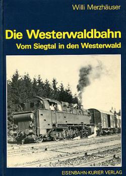 Die Westerwaldbahn, vom Siegtal in den Westerwald