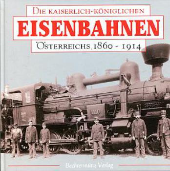 Die Kaiserlich Königlichen Eisenbahnen Österreichs 1860-1914