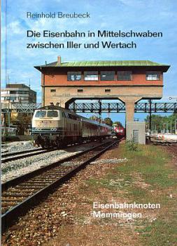 Die Eisenbahn in Mittelschwaben zwischen Iller und Wertach Eisenbahnknoten Memmingen