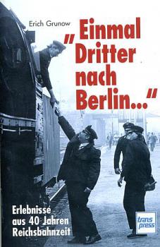 Einmal Dritter nach Berlin, Erlebnisse aus 40 Jahren Reichsbahnzeit