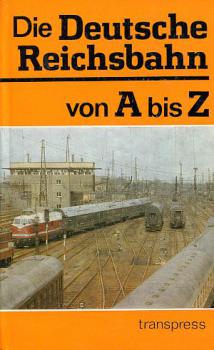 Die Deutsche Reichsbahn von A - Z