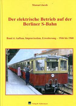 Der elektrische Betrieb auf der Berliner S-Bahn Band 4: Aufbau, Improvisation, Erweiterung 1946 - 1960