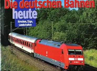 Die deutschen Bahnen heute - Strecken, Züge, Landschaften