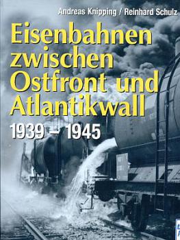 Eisenbahnen zwischen Ostfront und Atlantikwall 1939 - 1945
