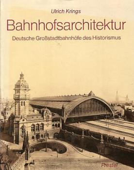 Bahnhofsarchitektur - Deutsche Großstadtbahnhöfe des Historismus
