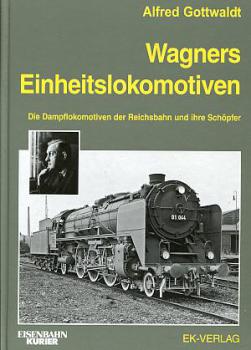 Wagners Einheitslokomotiven - Die Dampflokomotiven der Reichsbahn und ihre Schöpfer