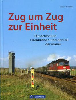 Zug um Zug zur Einheit - Die deutschen Eisenbahnen und der Fall der Mauer