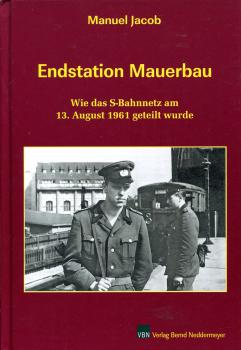 Endstation Mauerbau. Wie das S-Bahnnetz am 13. August 1961 geteilt wurde