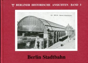 Berliner historische Ansichten Band 3 Berlin Stadtbahn