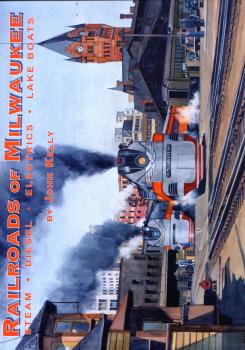 Railroads of Milwaukee – Steam, Diesel, Electrics, Lake Boats