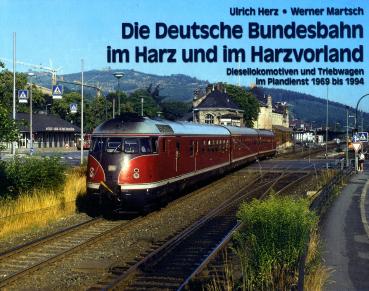 Die Deutsche Bundesbahn im Harz und im Harzvorland. Diesellokomotiven und Triebwagen im Plandienst 1969 bis 1994