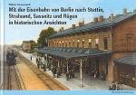 Mit der Eisenbahn von Berlin nach Stettin, Stralsund, Sassnitz und Rügen in historischen Ansichten (2007)